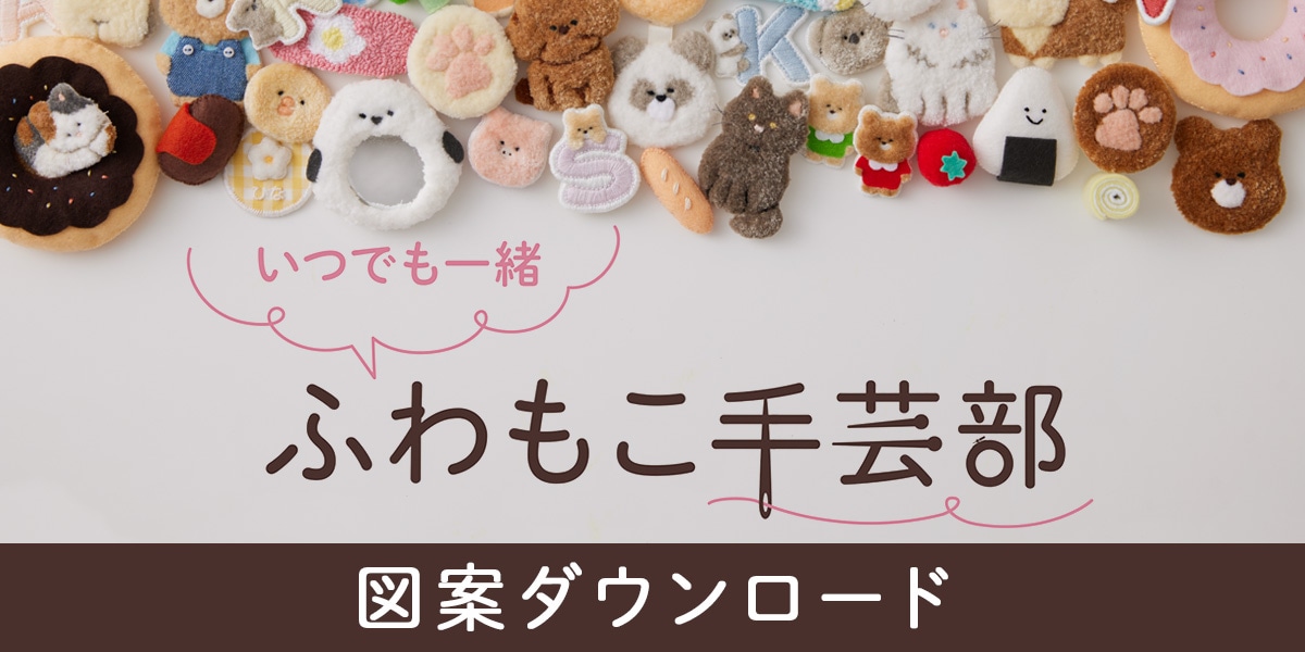 『いつでも一緒 ふわもこ手芸部』図案ダウンロード