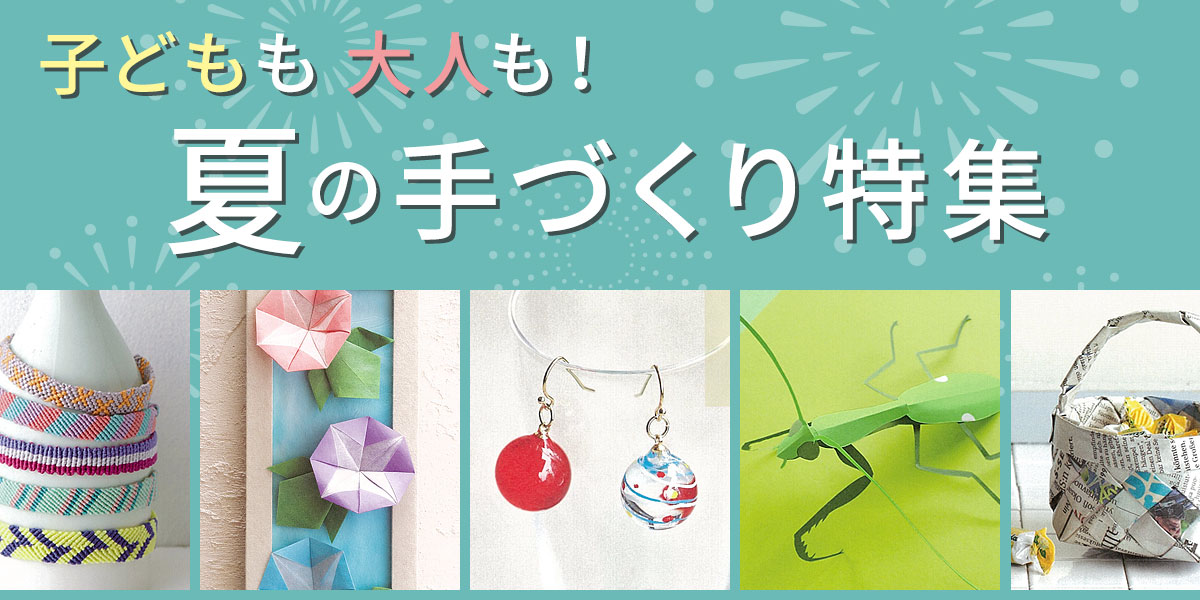子どもも大人も！夏の手づくり特集