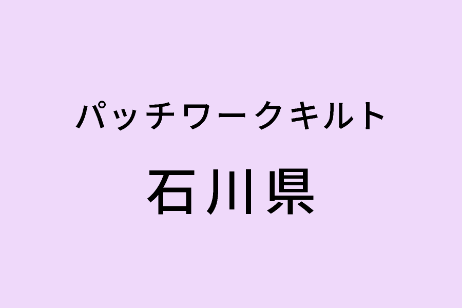 ［6/2-6/7］キルトリーダーズ石川 第5回作品展