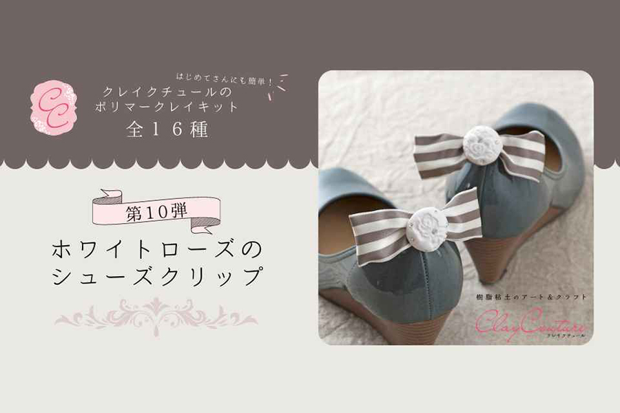 ＜CRAFTING＞クレイクチュールキットのご紹介～ホワイトローズのシューズクリップ～