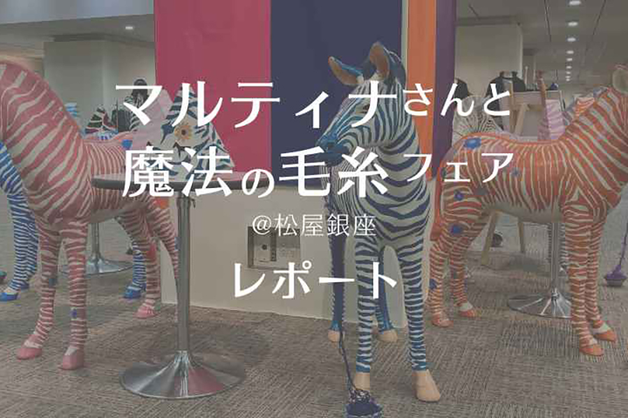 マルティナさんと魔法の毛糸フェア＠松屋銀座　レポート！【1/30まで】