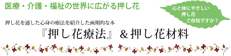 「心と体にやさしい押し花、ご存知ですか？」医療・介護・福祉の世界に広がる押し花 | 押し花を通した心身の療法を紹介した画期的な本『押し花療法』＆押し花材料