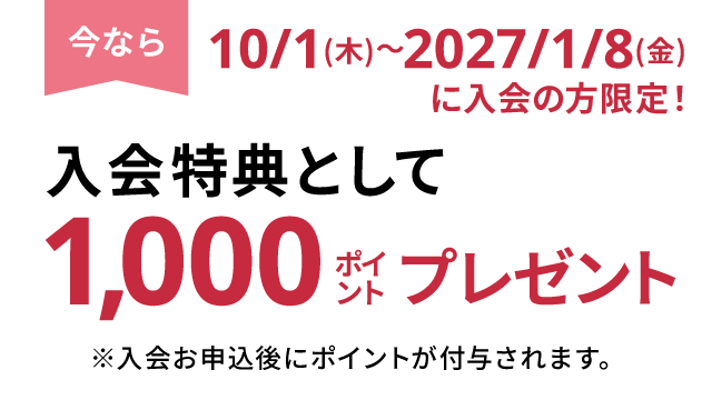 今なら、入会特典として1,000ポイントプレゼント（入会お申込後にポイントが付与されます。）